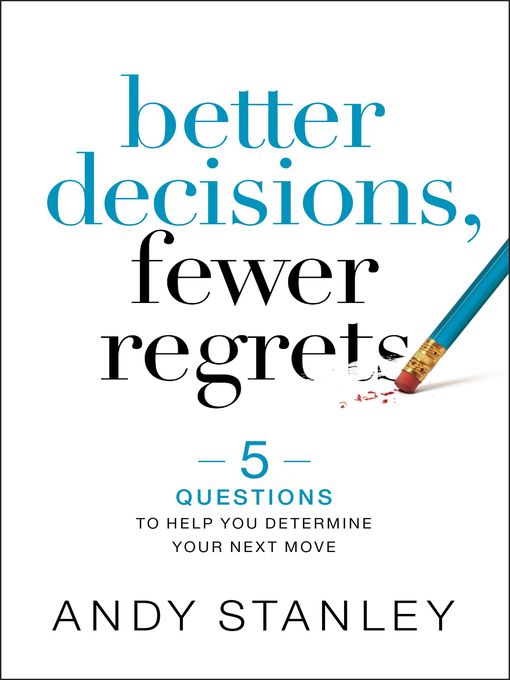 Title details for Better Decisions, Fewer Regrets by Andy Stanley - Available